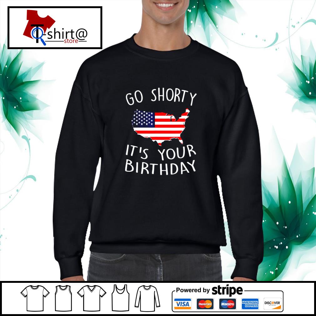 go shorty it's your birthday shirt