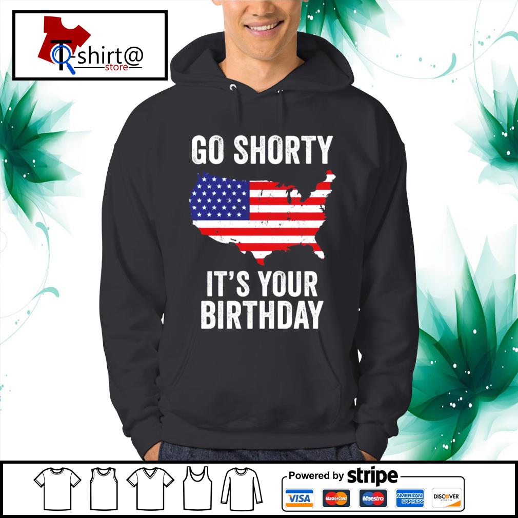 go shorty it's your birthday shirt