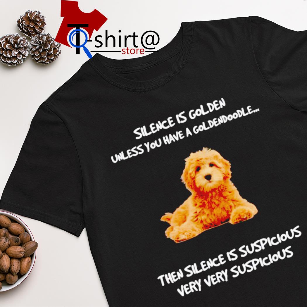 Silence is golden unless you have a goldendoodle shirt