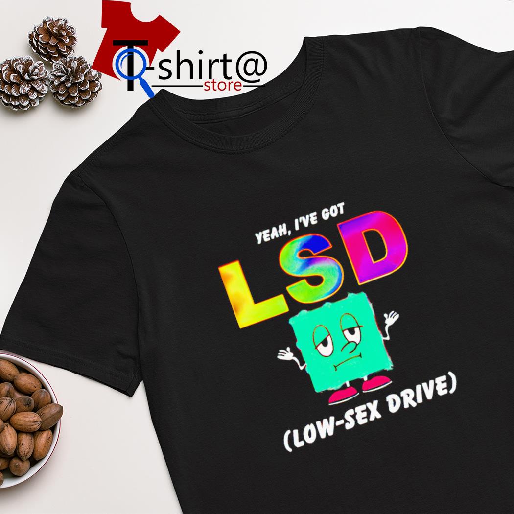 LSD yeah, i've got low sex drive