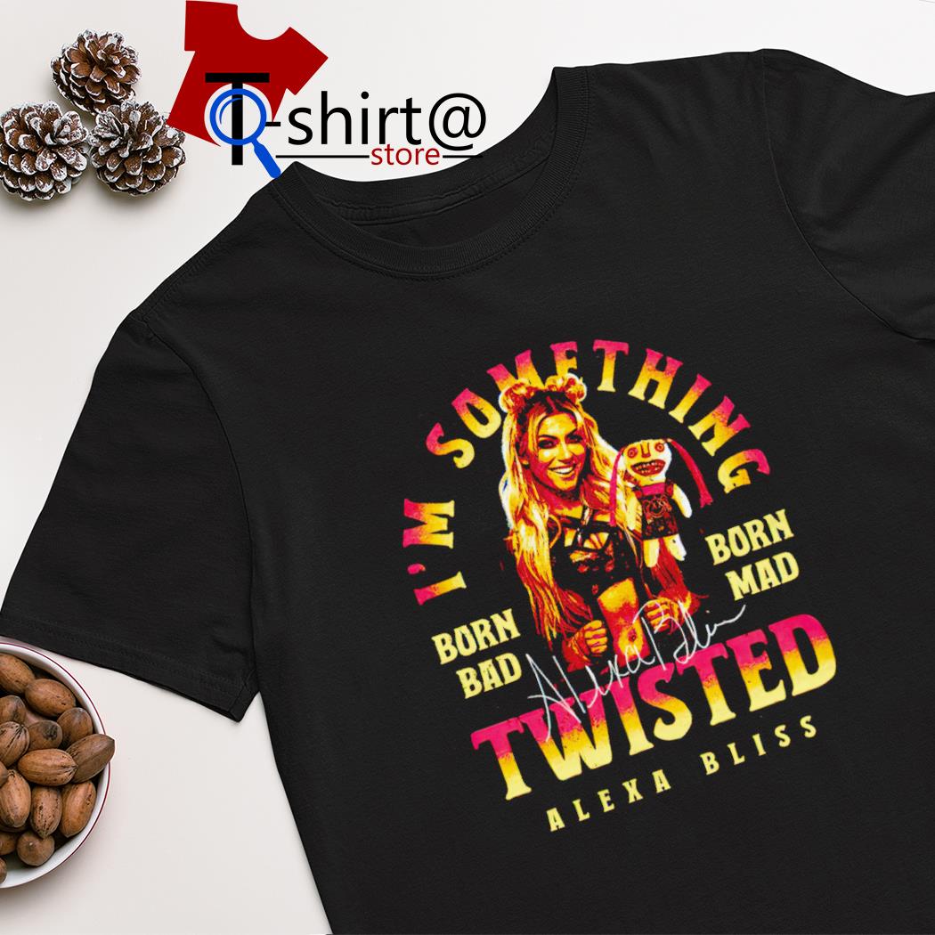 Alexa Bliss i'm something born twisted signature shirt