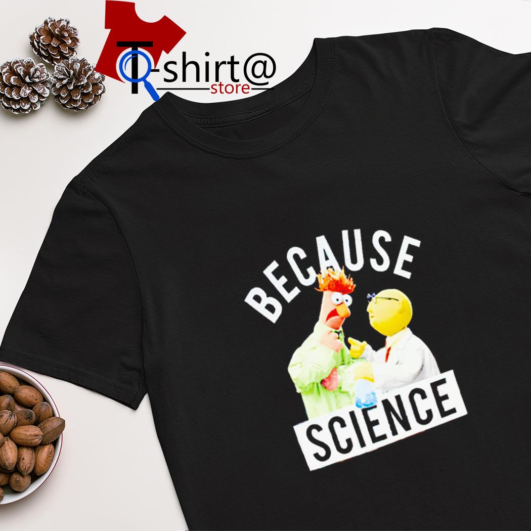 Because Science Muppets shirt