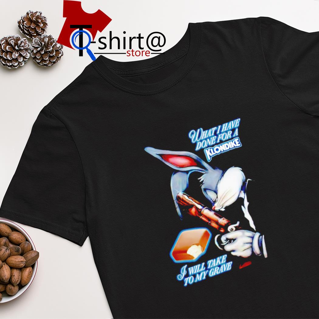 Bugs Bunny what i have done for a klondike i will take to my grave shirt
