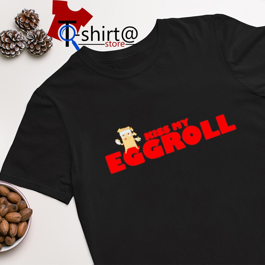 Kiss my egg roll shirt