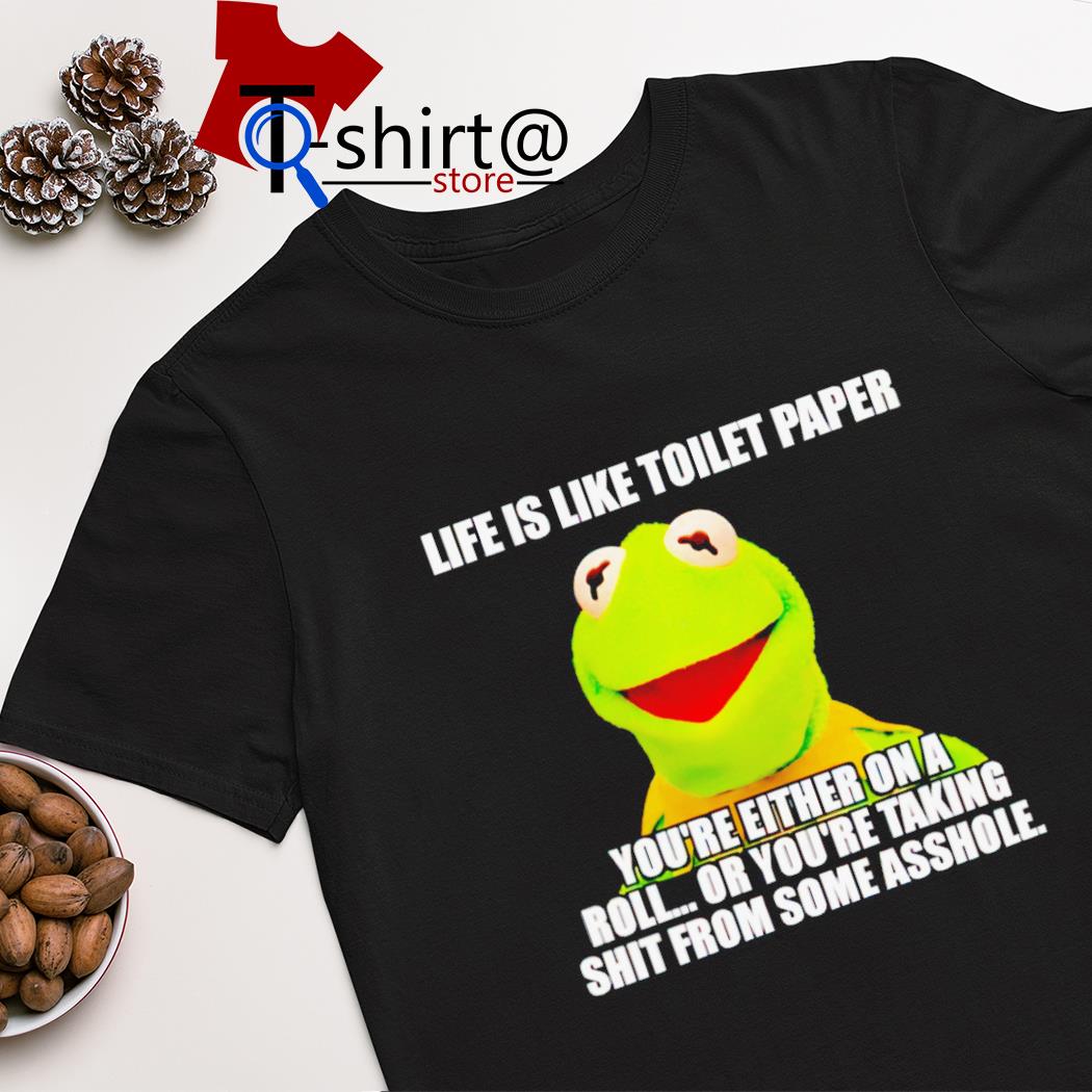 Kermit life is like toilet paper shirt