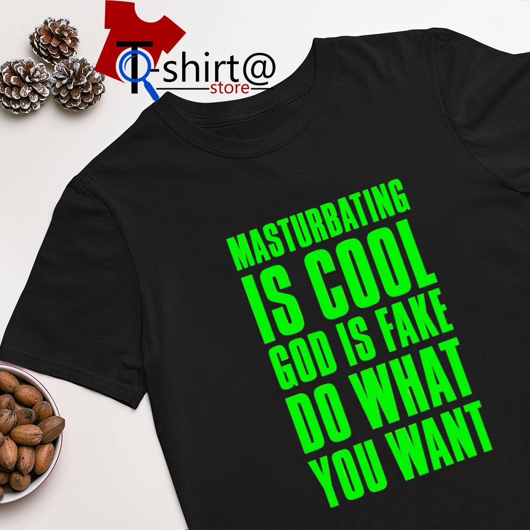 Masturbating is cool god is fake do what you want shirt