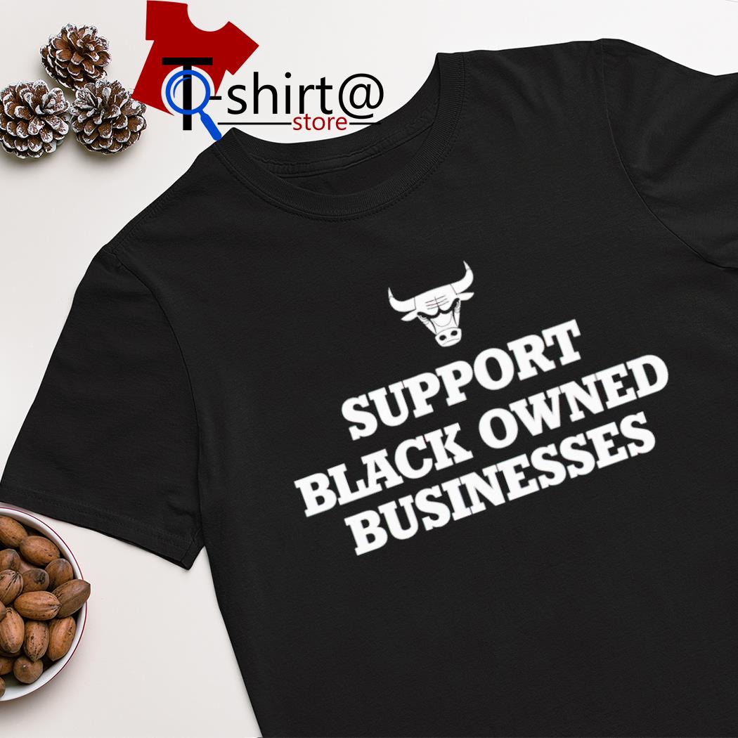 Support black owned businesses Chicago Bulls shirt