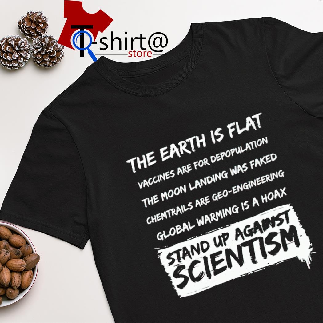 The earth is flat vaccines are for depopulation the moon landing was faked new shirt
