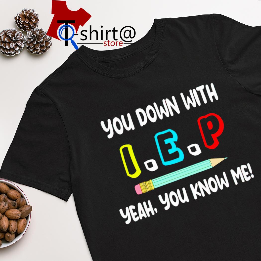 You down with I.E.P yeah you know me shirt