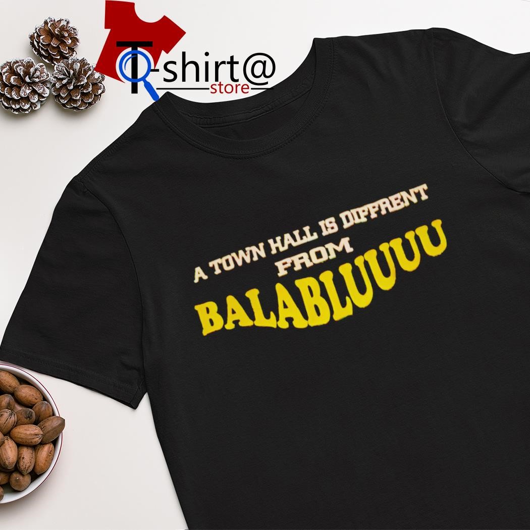 Official a town hall is different from balablu u shirt