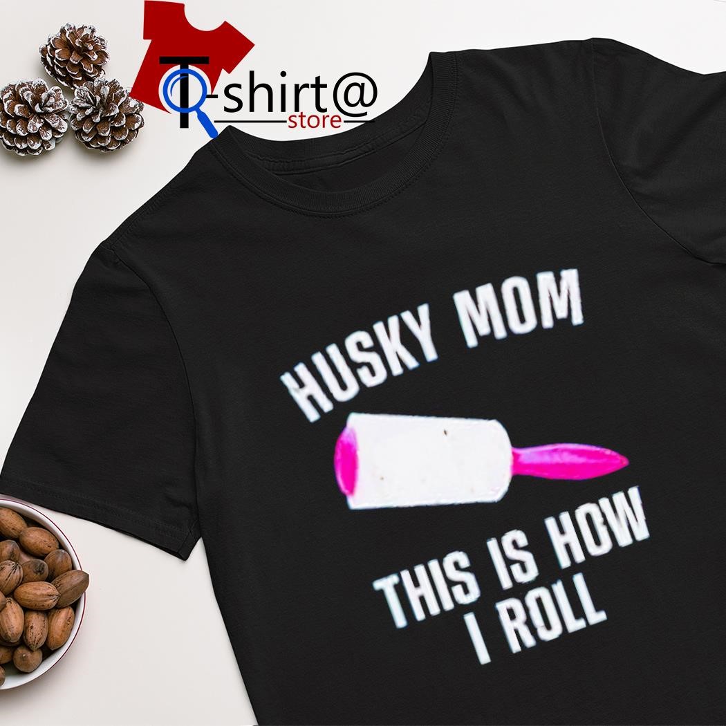 Official husky mom this is how i roll shirt