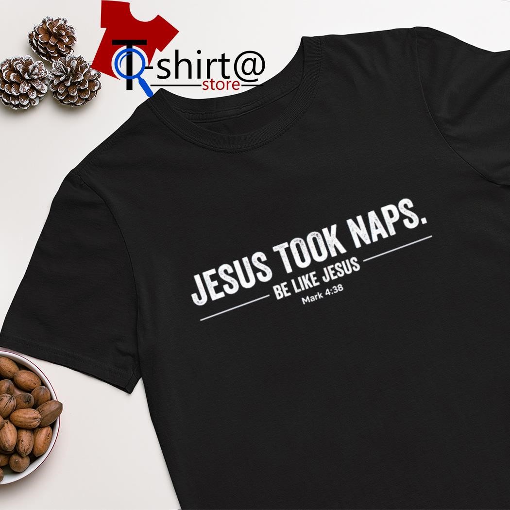 Official jesus took naps be like jesus mark 4 38 shirt