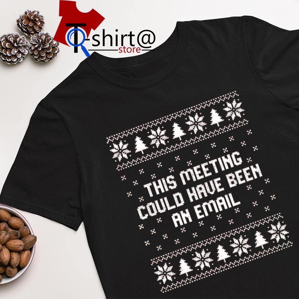 Hot this meeting could have been an email Christmas shirt