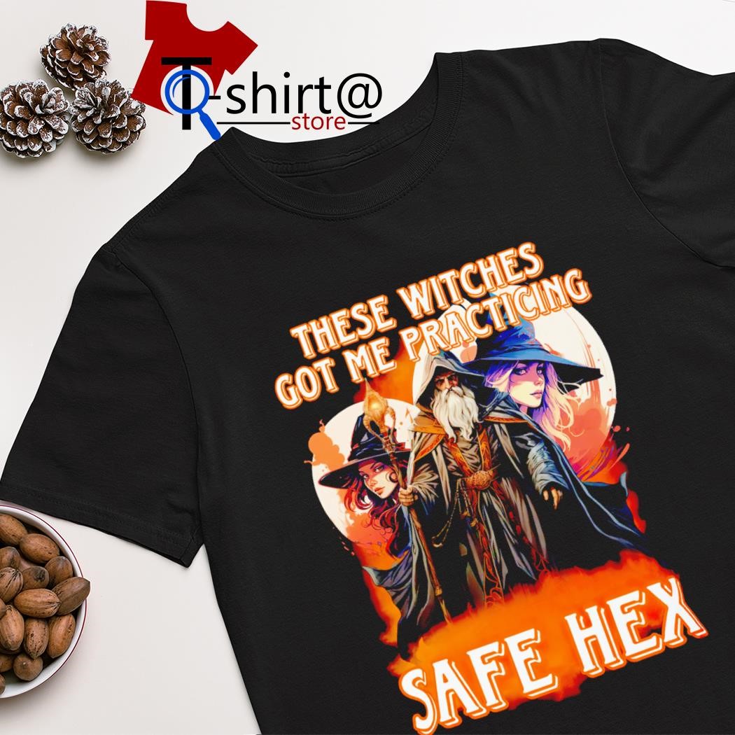 Top these witches got me practicing safe hex shirt