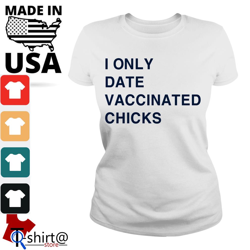 i only date vaccinated chicks shirt